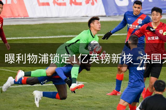 曝利物浦锁定1亿英镑新核 法国天才接班萨拉赫进入倒计时