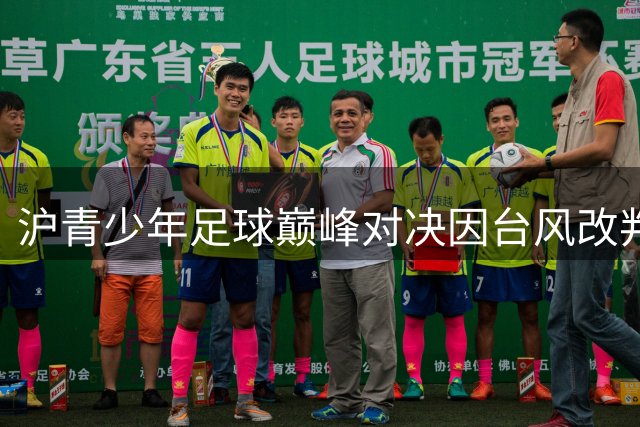 沪青少年足球巅峰对决因台风改判 U17国足携手英超劲旅共享冠军殊荣