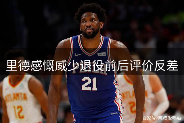 里德感慨威少退役前后评价反差